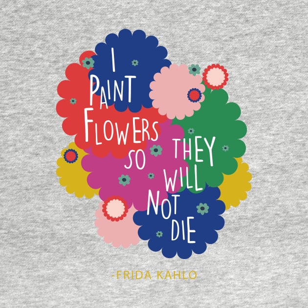 Colorful flowers Frida Kahlo saying quote by sugarcloudlb-studio